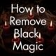 How to Remove Black Magic